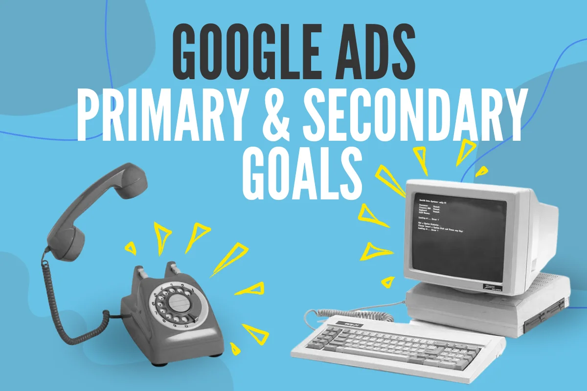 google ads primary and secondary goals